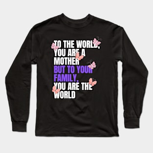 To the world, you are a mother but to your family, you are the world - mothers day Long Sleeve T-Shirt